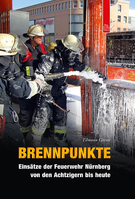 Sutton Verlag Brennpunkte - Einsätze der Feuerwehr Nürnberg -